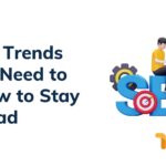 SEO Trends You Need to Know to Stay Ahead.